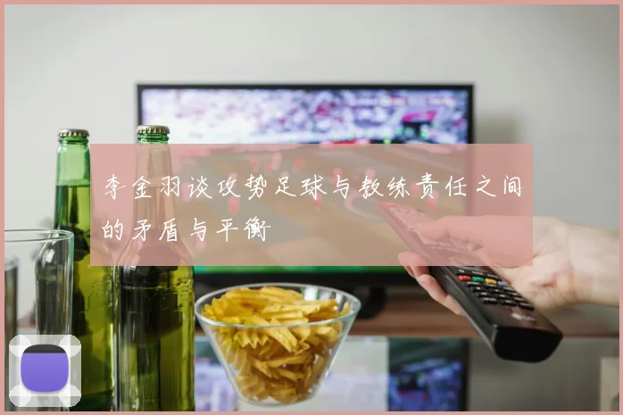 李金羽谈攻势足球与教练责任之间的矛盾与平衡