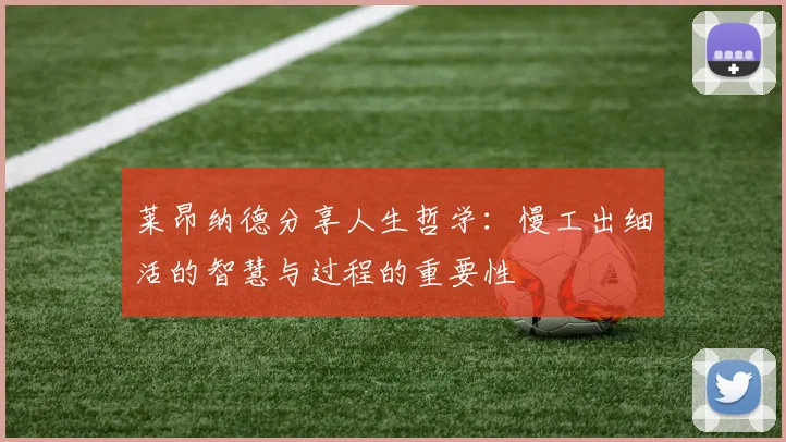莱昂纳德分享人生哲学：慢工出细活的智慧与过程的重要性