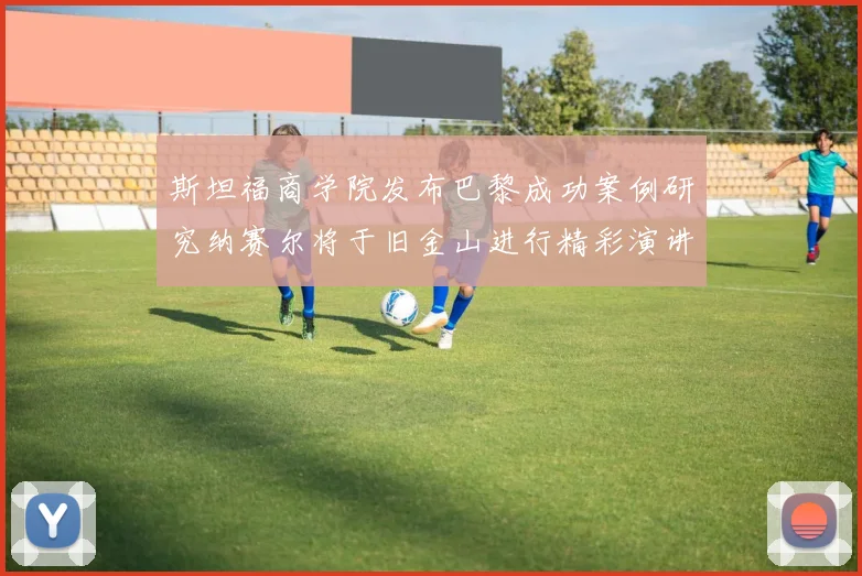 斯坦福商学院发布巴黎成功案例研究纳赛尔将于旧金山进行精彩演讲