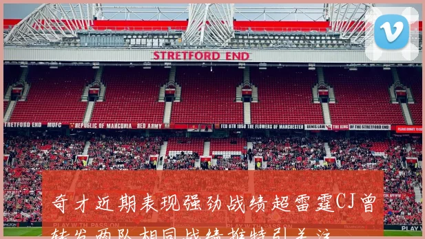 奇才近期表现强劲战绩超雷霆CJ曾转发两队相同战绩推特引关注