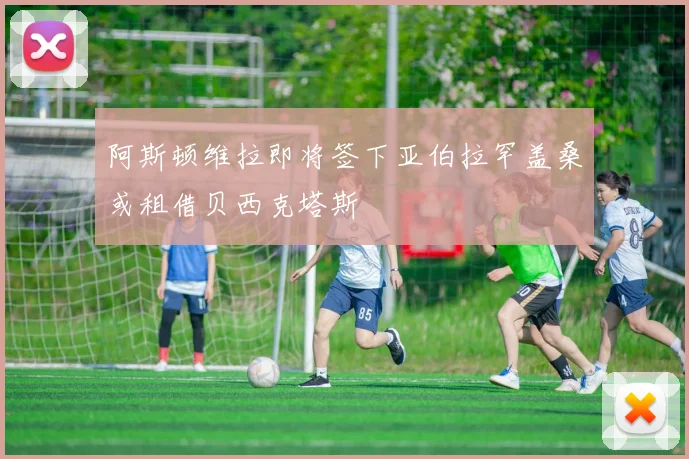 阿斯顿维拉即将签下亚伯拉罕盖桑或租借贝西克塔斯