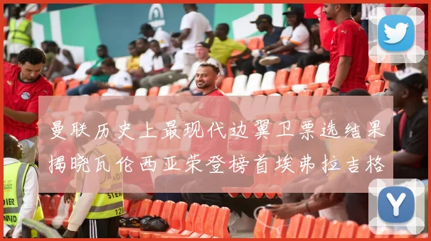 曼联历史上最现代边翼卫票选结果揭晓瓦伦西亚荣登榜首埃弗拉吉格斯紧随其后