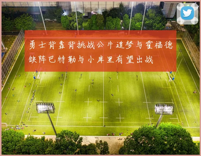 勇士背靠背挑战公牛追梦与霍福德缺阵巴特勒与小库里有望出战